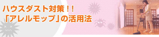 ハウスダスト対策！！「アレルモップ」の活用法